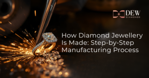 How Diamond Jewellery Is Made: Step-by-Step Manufacturing Process